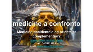 medicine a confronto
Medicina occidentale ed orientale:
complementari?
www.marcosassi.com
tel.: 340/4725925
email: dottorsassi@gmail.com
 