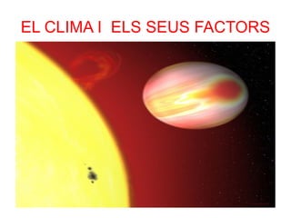 EL CLIMA I  ELS SEUS FACTORS 