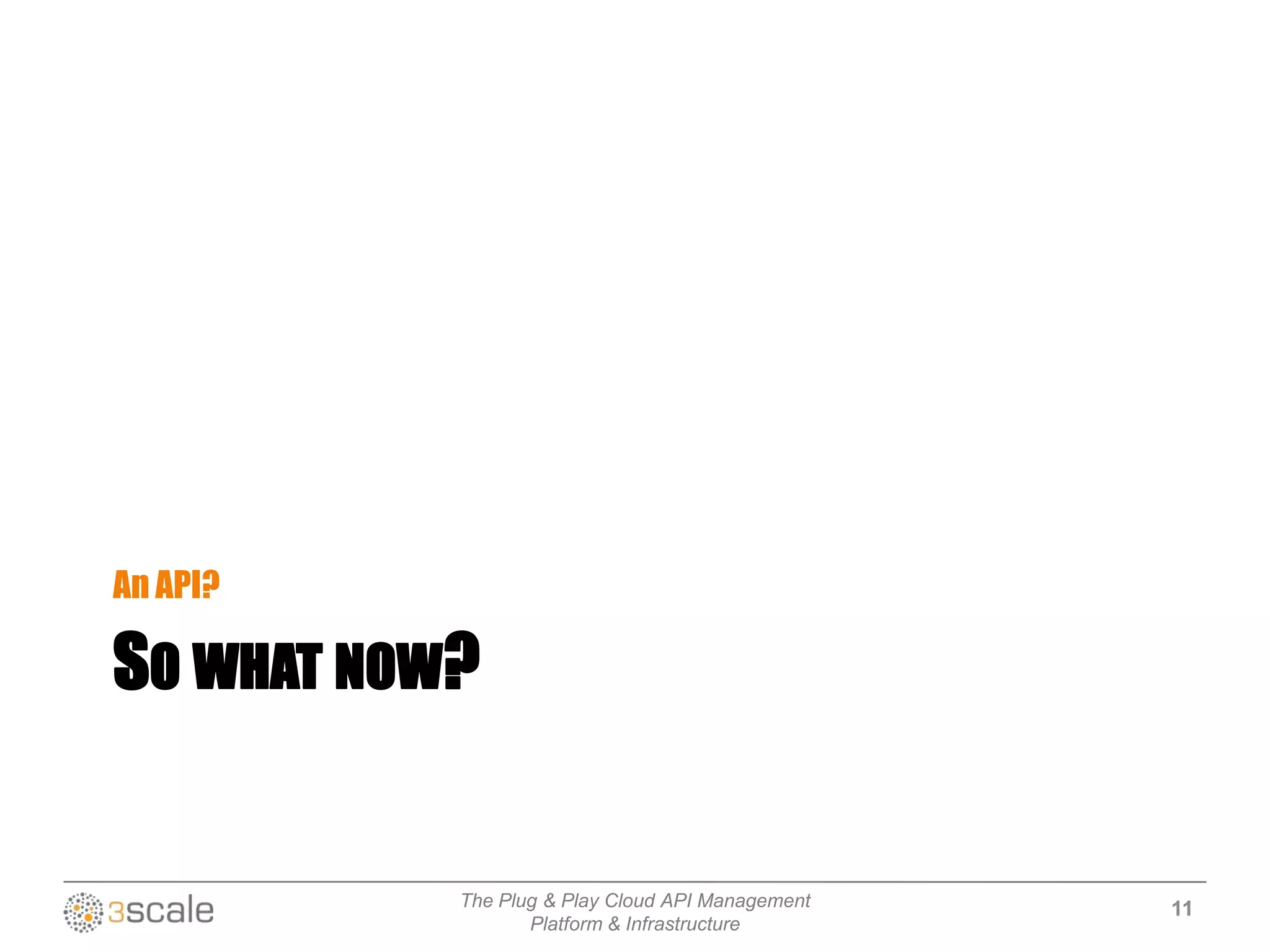The Plug & Play Cloud API Management
Platform & Infrastructure
SO WHAT NOW?
An API?
11
 