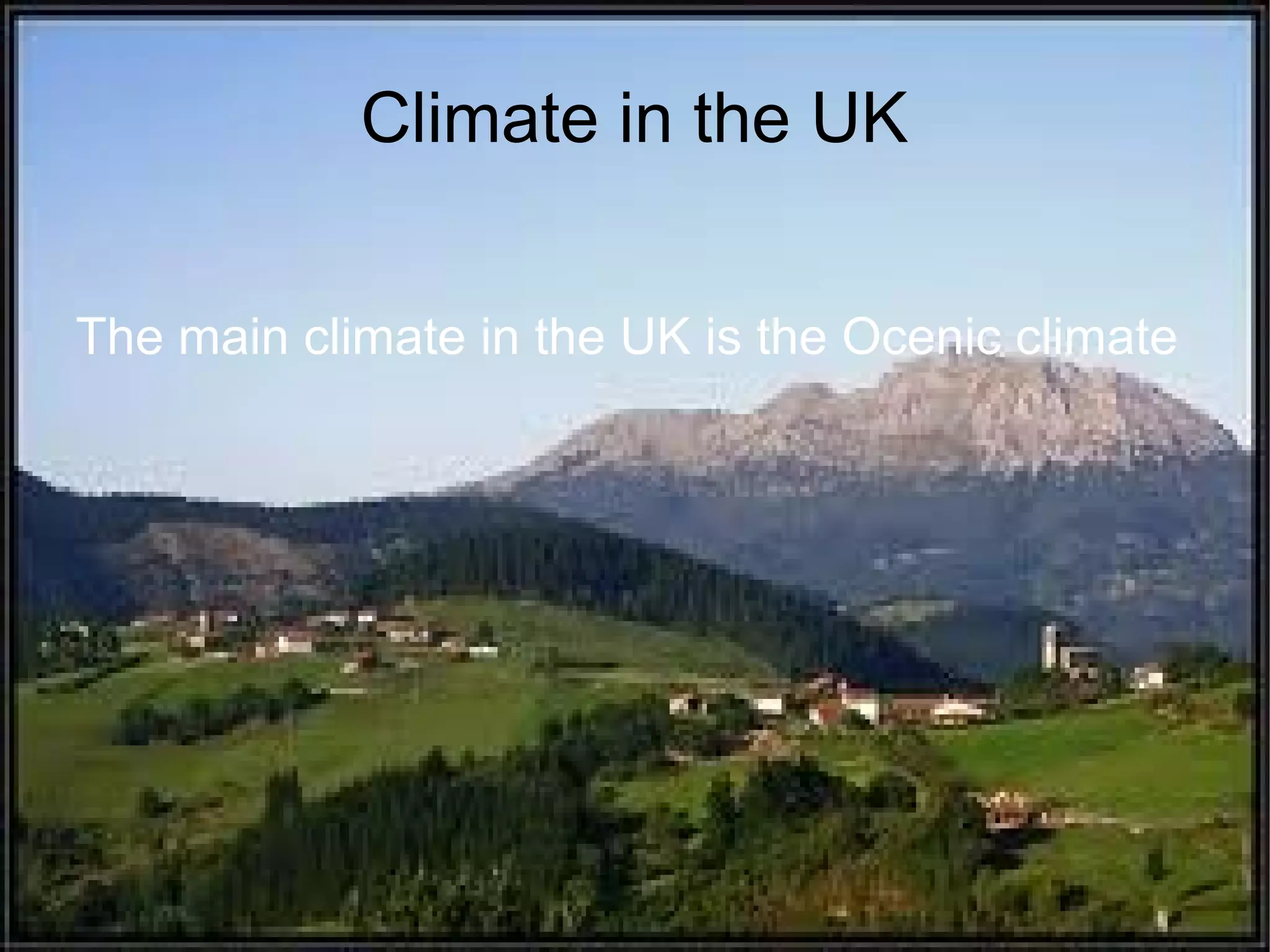 Climate in the UK
The main climate in the UK is the Ocenic climate