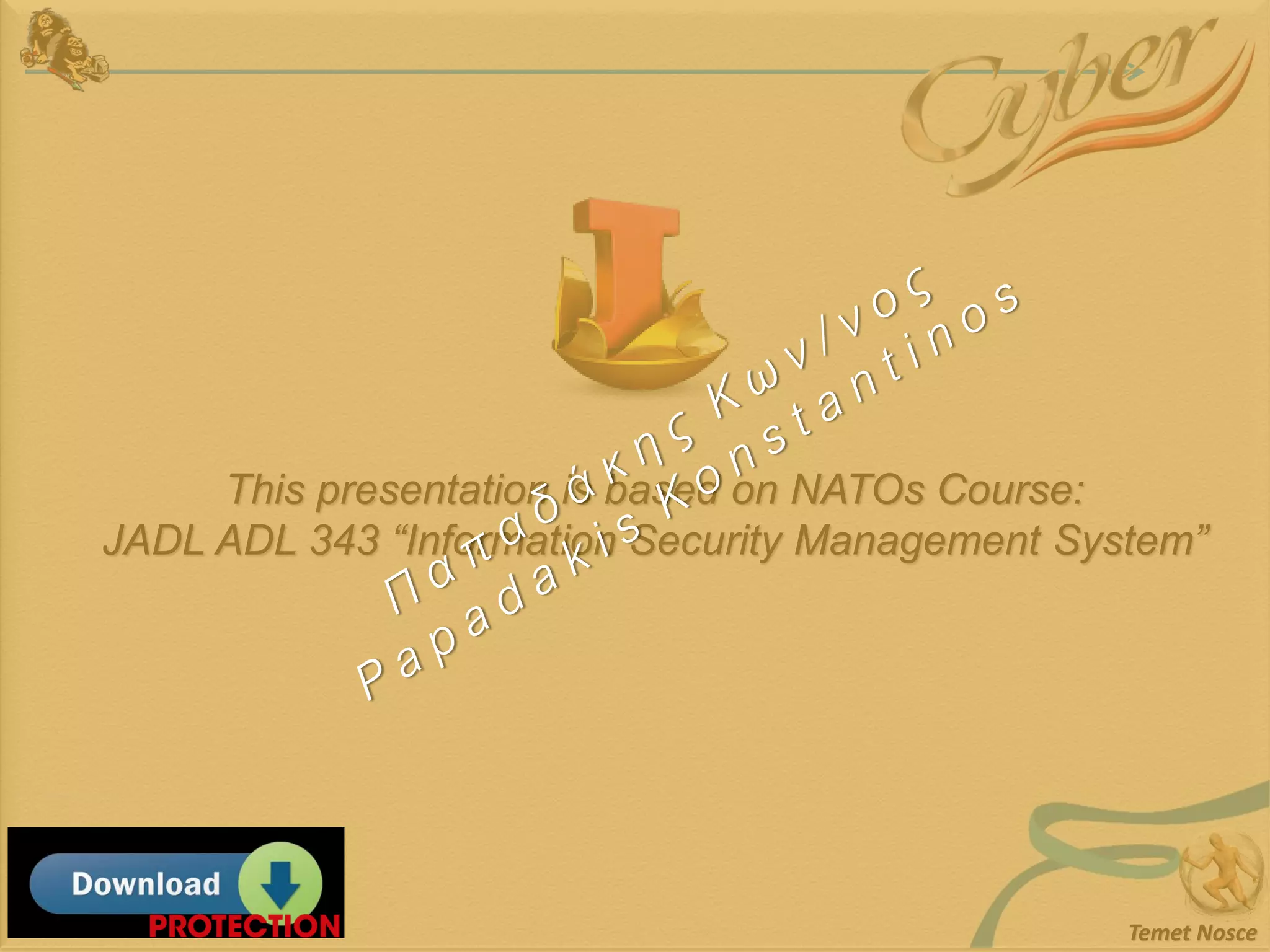 Temet Nosce
This presentation is based on NATOs Course:
JADL ADL 343 “Information Security Management System”
 