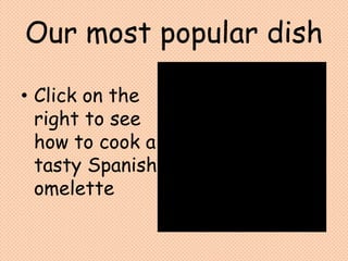 Ourmost popular dishClickontherighttoseehowtocook a tastySpanishomelette
