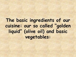 The basic ingredients of our cuisine: our so called “golden liquid” (olive oil) and basic vegetables: