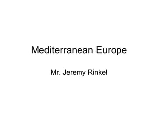 Mediterranean Europe Mr. Jeremy Rinkel 