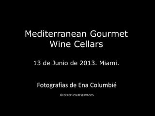 Mediterranean Gourmet
Wine Cellars
13 de Junio de 2013. Miami.
Fotografías de Ena Columbié
© DERECHOS RESERVADOS
 