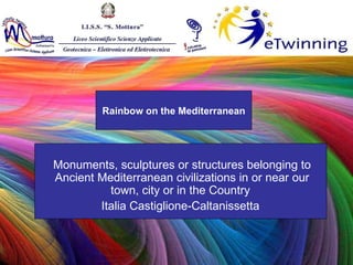 Rainbow on the Mediterranean Monuments, sculptures or structures belonging to Ancient Mediterranean civilizations in or near our town, city or in the Country  Italia Castiglione-Caltanissetta  