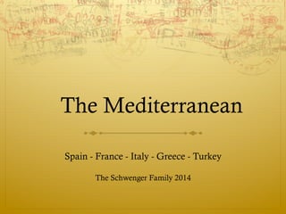 The Mediterranean
Spain - France - Italy - Greece - Turkey
The Schwenger Family 2014
 
