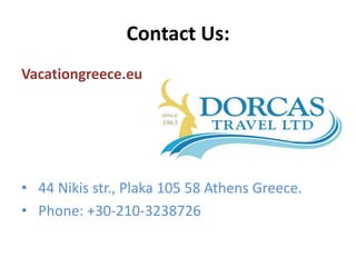 Contact Us:
Vacationgreece.eu
• 44 Nikis str., Plaka 105 58 Athens Greece.
• Phone: +30-210-3238726
 