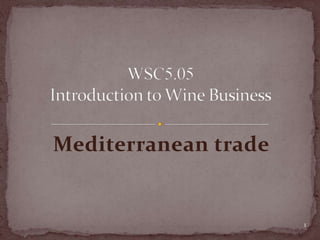Mediterranean trade WSC5.05Introduction to Wine Business 1 