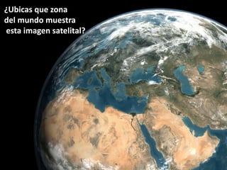¿Ubicas que zona
del mundo muestra
esta imagen satelital?
 