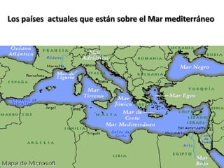 Los países actuales que están sobre el Mar mediterráneo
 