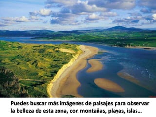 Puedes buscar más imágenes de paisajes para observar
la belleza de esta zona, con montañas, playas, islas…