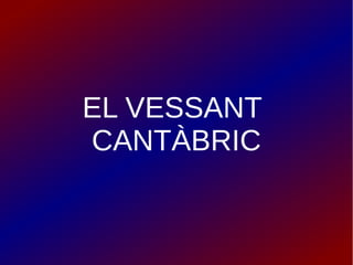EL VESSANT
CANTÀBRIC
 