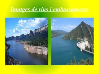 Imatges de rius i embassaments
 