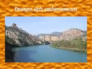 Imatges dels embassaments
 