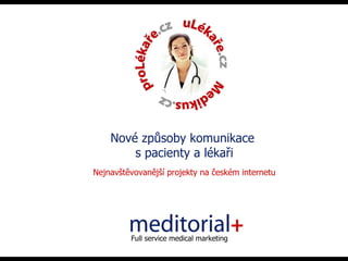 Nové způsoby komunikace  s pacienty a lékaři Nejnavštěvovanější projekty na českém internetu Full service medical marketing 