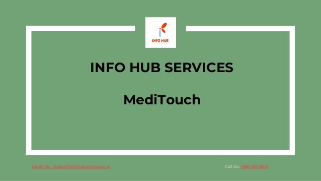 INFO HUB SERVICES
MediTouch
Email Us : inquiry@infohubservices.com Call Us: (888) 694-8634
 