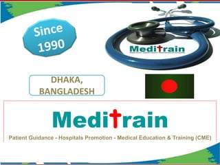 Meditrain
Patient Guidance - Hospitals Promotion - Medical Education & Training (CME)
DHAKA,
BANGLADESH
 