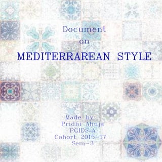 Document
on
MEDITERRAREAN STYLE
Made by:
Pridhi Ahuja
PGIDS–A
Cohort 2015-17
Sem-3
 
