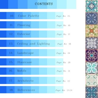 CONTENTS
11. Flooring Page No. 16
13. Ceiling and Lighting Page No. 18
12. Exterior Page No. 17
14. Landscape Page No. 19
15. Staircase Page No. 20
17. Architects Page No. 22
16. Motifs Page No. 21
18. References Page No. 23,24
10. Color Palette Page No. 15
 