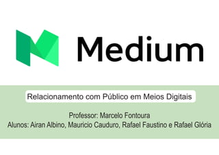 Relacionamento com Público em Meios Digitais
Professor: Marcelo Fontoura
Alunos: Airan Albino, Mauricio Cauduro, Rafael Faustino e Rafael Glória
 