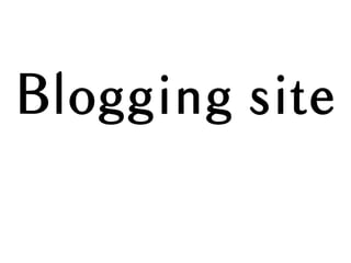 Blogging site
 