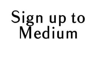 Sign up to
Medium
 