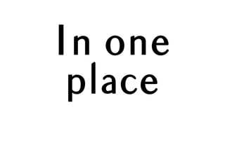In one
place
 