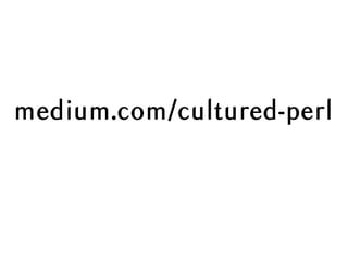 medium.com/cultured-perl
 
