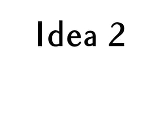 Idea 2
 