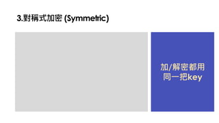 3.對稱式加密 (Symmetric)
加/解密都用
同一把key
 