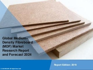 Copyright © IMARC Service Pvt Ltd. All Rights Reserved
Global Medium-
Density Fibreboard
(MDF) Market
Research Report
and Forecast 2024
Report Edition: 2019
© 2019 IMARC All Rights Reserved
 