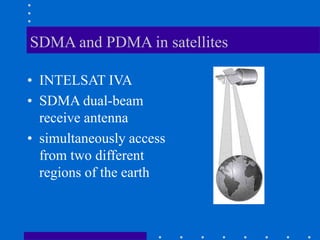 SDMA and PDMA in satellites
• INTELSAT IVA
• SDMA dual-beam
receive antenna
• simultaneously access
from two different
regions of the earth
 
