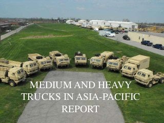 MEDIUM AND HEAVY
TRUCKS IN ASIA-PACIFIC
      REPORT
 