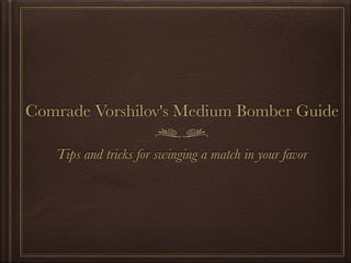 Comrade Vorshilov's Medium Bomber Guide
Tips and tricks for swinging a match in your favor
 