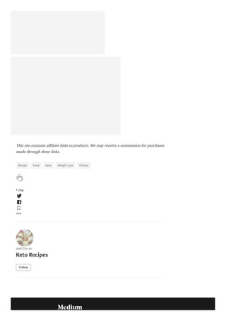 This site contains a liate links to products. We may receive a commission for purchases
made through these links.
Recipe Food Keto Weight Loss Fitness
1 clap
WRITTEN BY
Keto Recipes
Follow
 