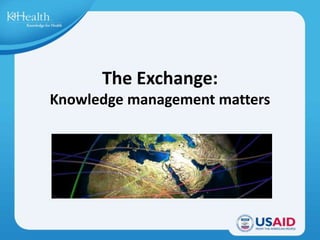 The Exchange:
Knowledge management matters
 
