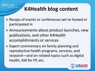 K4Health blog content
 Recaps of events or conferences we’ve hosted or
participated in
 Announcements about product laun...
