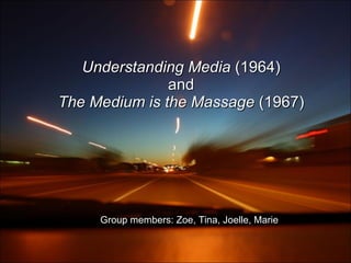 Understanding Media  (1964) and The Medium is the Massage  (1967) Group members: Zoe, Tina, Joelle, Marie 