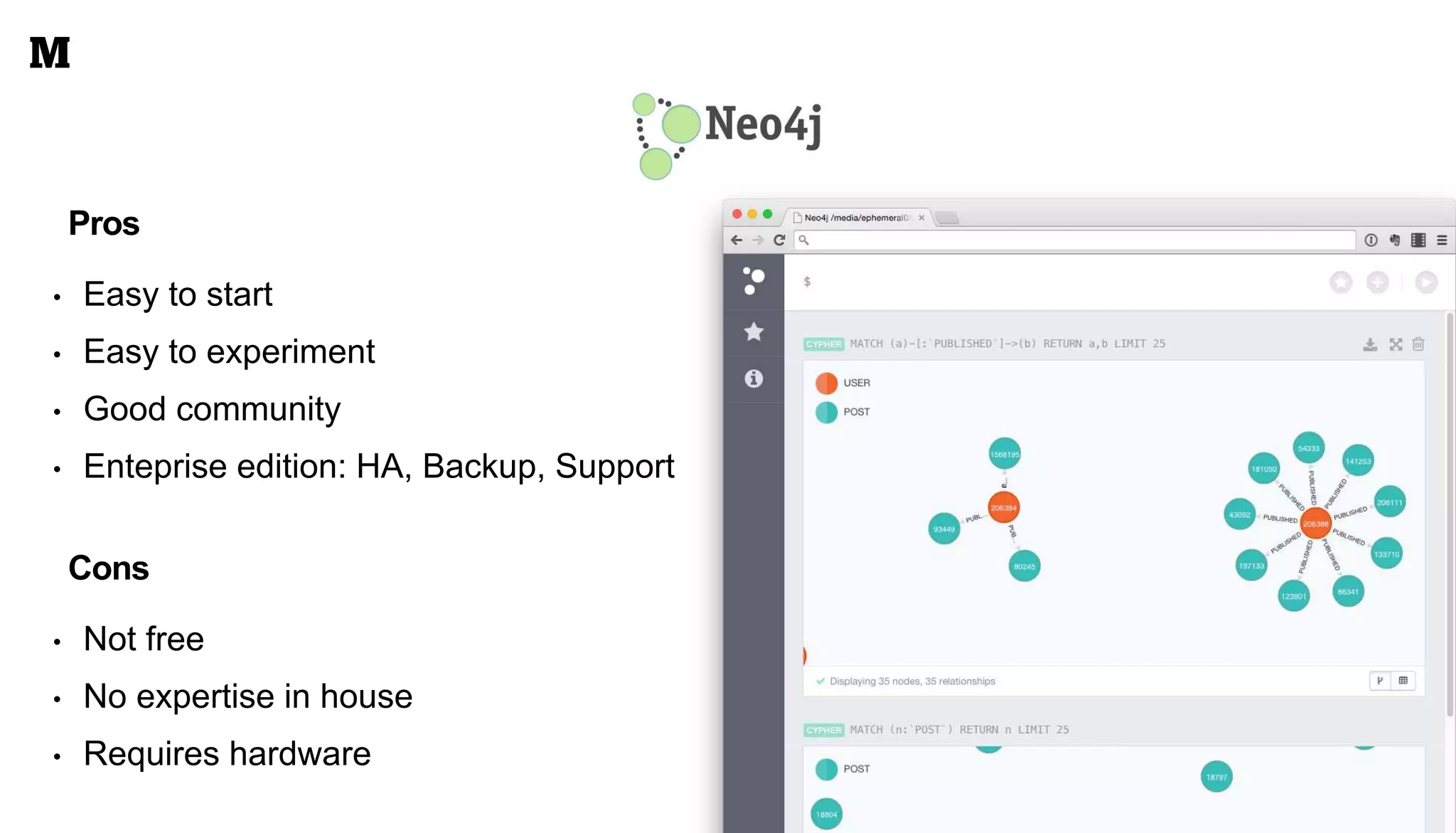 • Not free
• No expertise in house
• Requires hardware
Pros
• Easy to start
• Easy to experiment
• Good community
• Enteprise edition: HA, Backup, Support
Cons
 