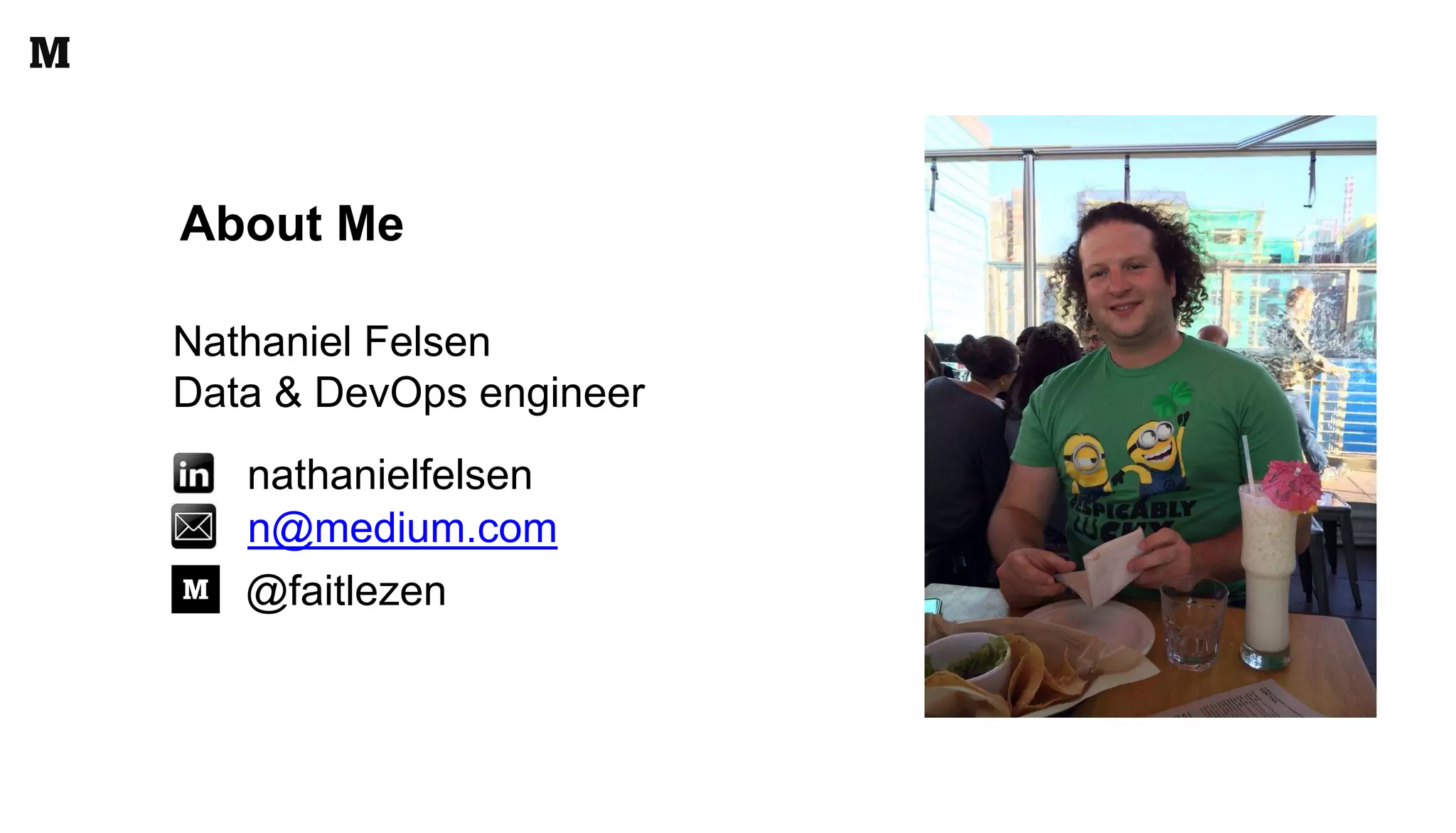 About Me
Nathaniel Felsen
Data & DevOps engineer
nathanielfelsen
n@medium.com
@faitlezen
 