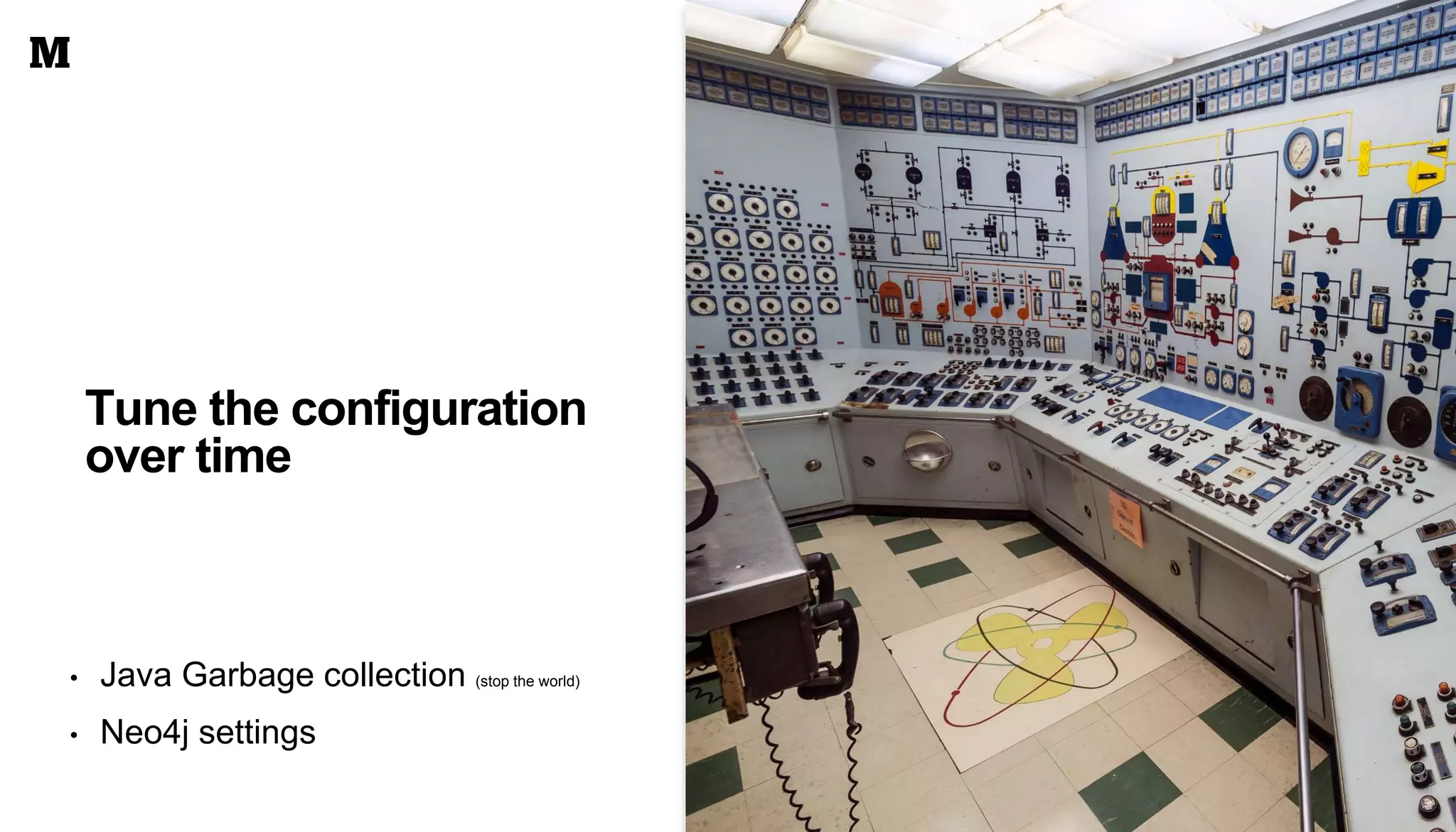 Tune the configuration
over time
• Java Garbage collection (stop the world)
• Neo4j settings
 