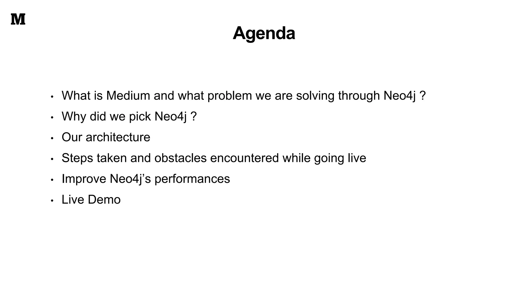 Agenda
• What is Medium and what problem we are solving through Neo4j ?
• Why did we pick Neo4j ?
• Our architecture
• Steps taken and obstacles encountered while going live
• Improve Neo4j’s performances
• Live Demo
 