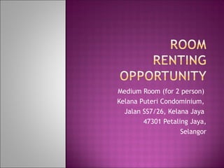 -Medium   Room (for 2 person)
-Kelana Puteri Condominium,

  -Jalan SS7/26, Kelana Jaya

         -47301 Petaling Jaya,

                     -Selangor
 