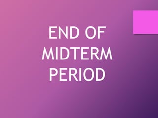 END OF
MIDTERM
PERIOD
 