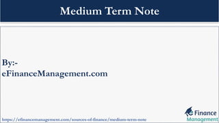 By:-
eFinanceManagement.com
https://efinancemanagement.com/sources-of-finance/medium-term-note
Medium Term Note
 