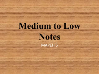Medium to Low
Notes
MAPEH 5
 