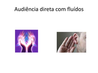 Audiência direta com fluídos 
 