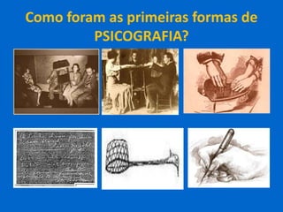 Como foram as primeiras formas de
PSICOGRAFIA?
 