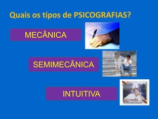 Quais os tipos de PSICOGRAFIAS?
MECÂNICA
SEMIMECÂNICA
INTUITIVA
 